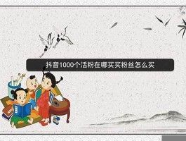 抖音视频1000个活粉在哪些平台买(抖音买1000粉是多少钱真假)